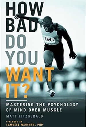 How Bad Do You Want It?: Mastering the Psychology of Mind Over Muscle